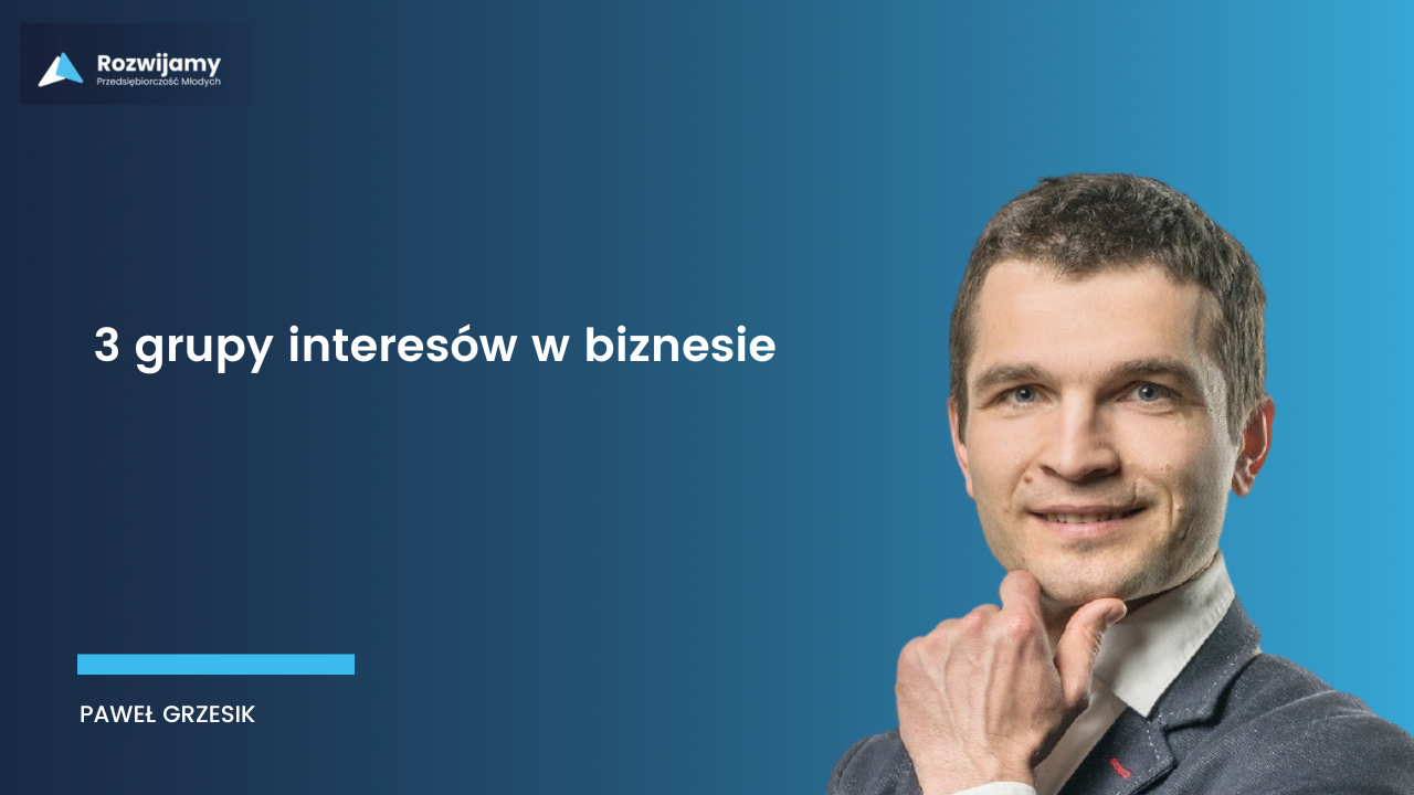 3 grupy interesów w biznesie - Paweł Grzesik